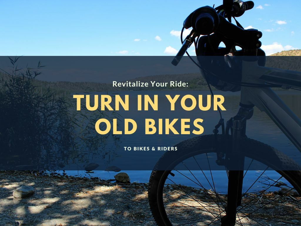Revitalize Your Ride: Turn in Your Old Bikes to Bikes & Riders in Rocklin, CA